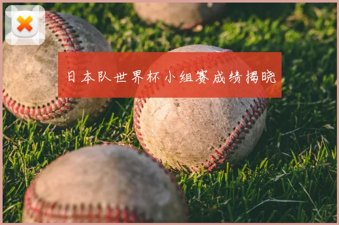日本队世界杯小组赛成绩揭晓