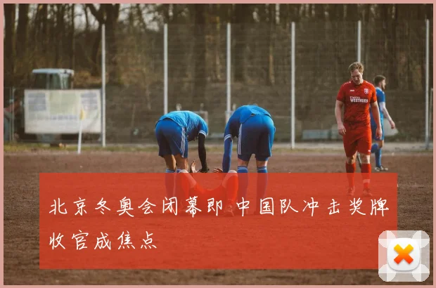 北京冬奥会闭幕即 中国队冲击奖牌收官成焦点