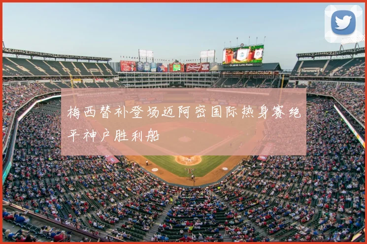 梅西替补登场迈阿密国际热身赛绝平神户胜利船