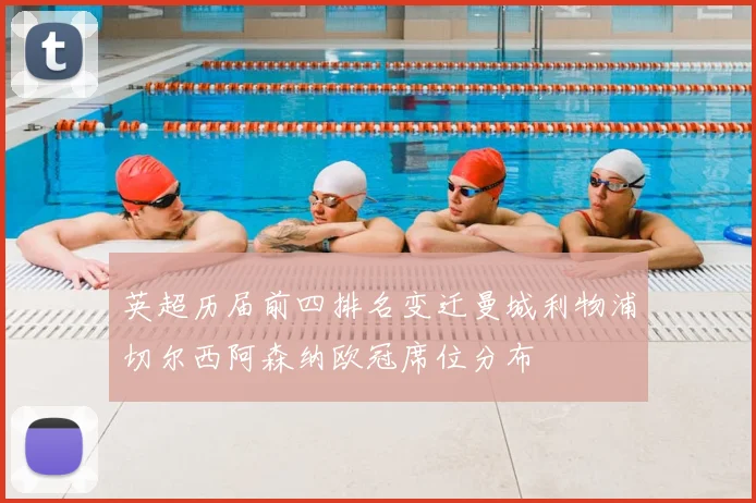 英超历届前四排名变迁曼城利物浦切尔西阿森纳欧冠席位分布