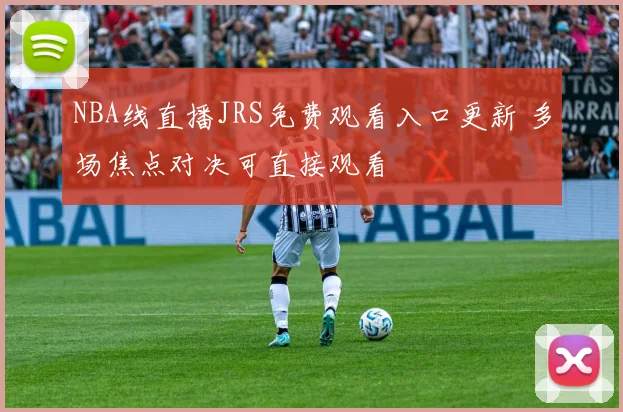 NBA线直播JRS免费观看入口更新 多场焦点对决可直接观看