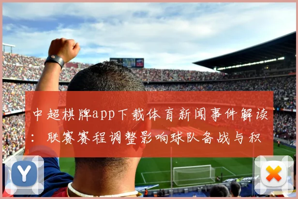 中超棋牌app下载体育新闻事件解读：联赛赛程调整影响球队备战与积分争夺