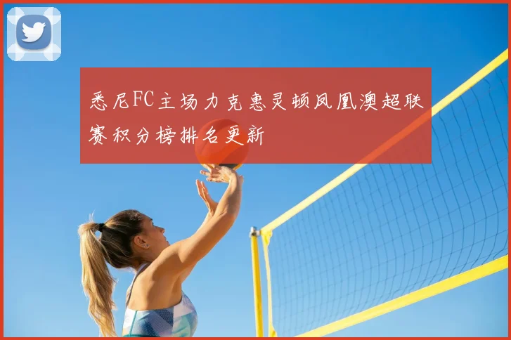 悉尼FC主场力克惠灵顿凤凰澳超联赛积分榜排名更新