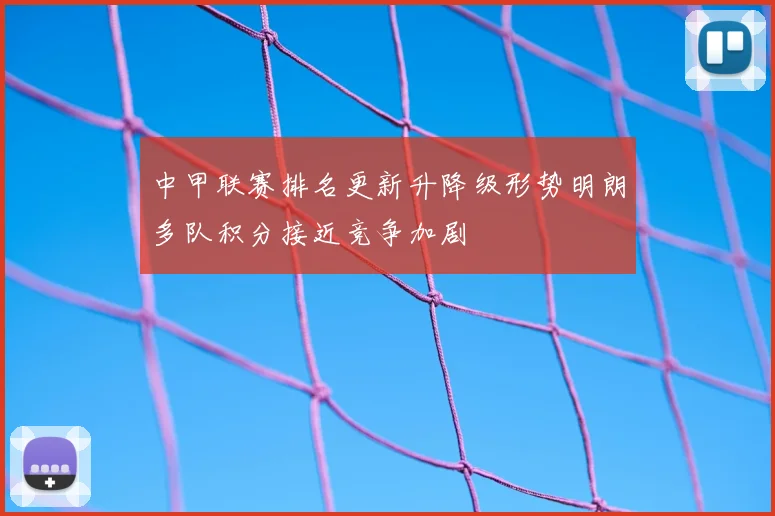 中甲联赛排名更新升降级形势明朗多队积分接近竞争加剧